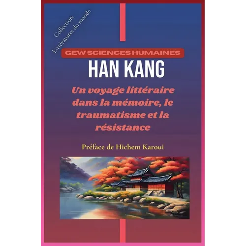 Han Kang: Un voyage littéraire dans la mémoire, le traumatisme et la résistance