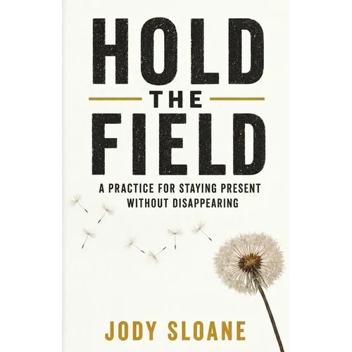 Hold the Field: A Practice for Staying Present Without Disappearing