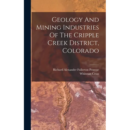 Geology And Mining Industries Of The Cripple Creek District, Colorado