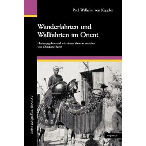 Wanderfahrten und Wallfahrten im Orient. Mit 195 Abbildungen und zwei Karten: Reihe ReligioSus, Band 15. Herausgegeben und mit einem Vorwort versehen
