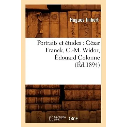 Portraits Et Études: César Franck, C.-M. Widor, Édouard Colonne, (Éd.1894)
