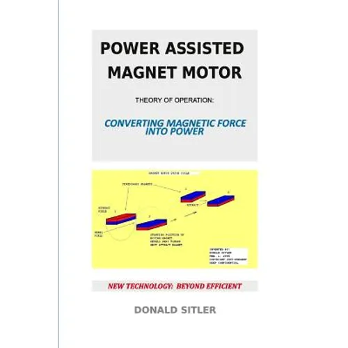 Power Assisted Magnet Motor: Theory Of Operation: Converting Magnetic Force Into Power