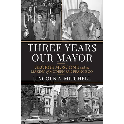 Three Years Our Mayor: George Moscone and the Making of Modern San Francisco - Hardcover