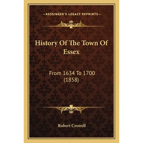 History Of The Town Of Essex: From 1634 To 1700 (1858)