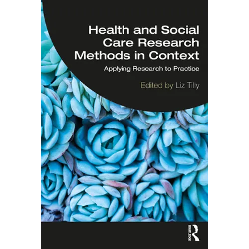 Health and Social Care Research Methods in Context: Applying Research to Practice