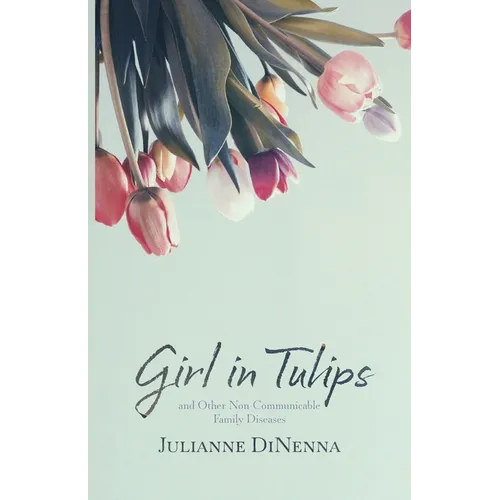 Girl in Tulips: and Other Non-Communicable Family Diseases