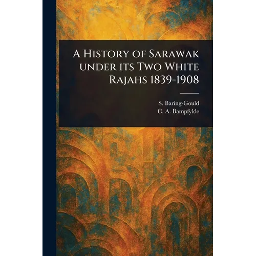 A History of Sarawak Under Its Two White Rajahs 1839-1908
