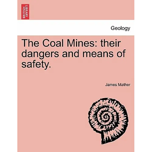 The Coal Mines: Their Dangers and Means of Safety.