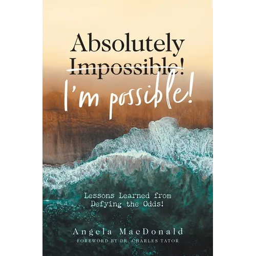 Absolutely I'm Possible!: Lessons Learned from Defying the Odds