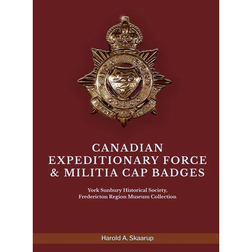 Canadian Expeditionary Force & Militia Cap Badges: York Sunbury Historical Society Fredericton Region Museum Collection