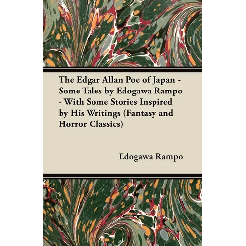 The Edgar Allan Poe of Japan - Some Tales by Edogawa Rampo - With Some Stories Inspired by His Writings (Fantasy and Horror Classics)