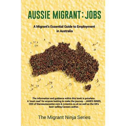 Aussie Migrant: Jobs: A Migrant's Essential Guide to Employment in Australia