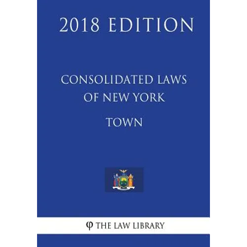 Consolidated Laws of New York - Town (2018 Edition)