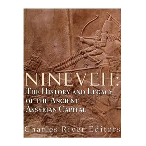 Nineveh: The History and Legacy of the Ancient Assyrian Capital
