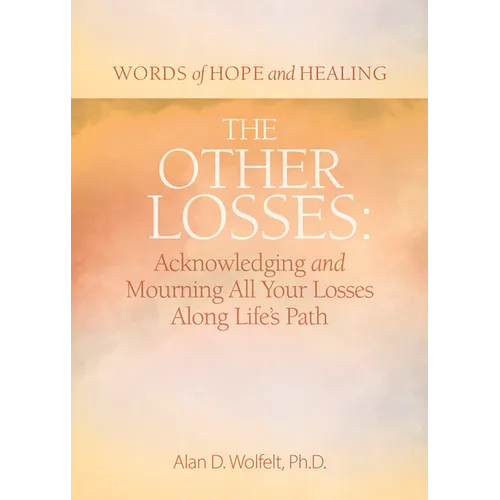 The Other Losses: Acknowledging and Mourning All Your Losses Along Life's Path