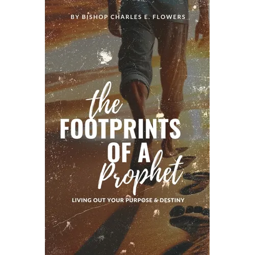The Footprints of a Prophet: Living Out Your Purpose & Destiny