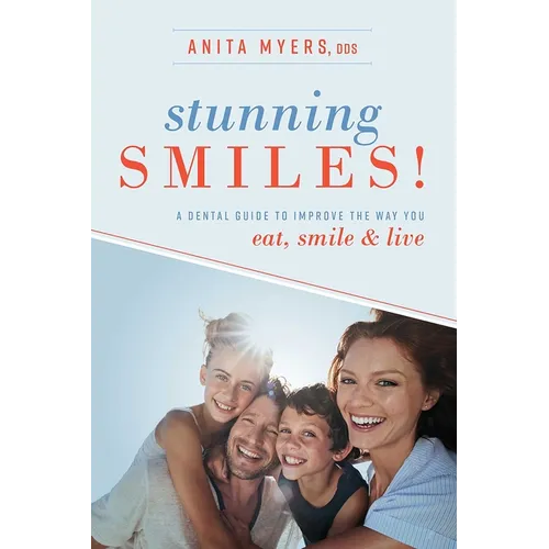 Stunning Smiles!: A Dental Guide to Improve the Way You Eat, Smile, & Live
