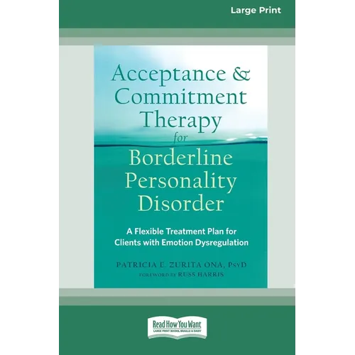 Acceptance and Commitment Therapy for Borderline Personality Disorder: A Flexible Treatment Plan for Clients with Emotional Dysregulation [Standard La