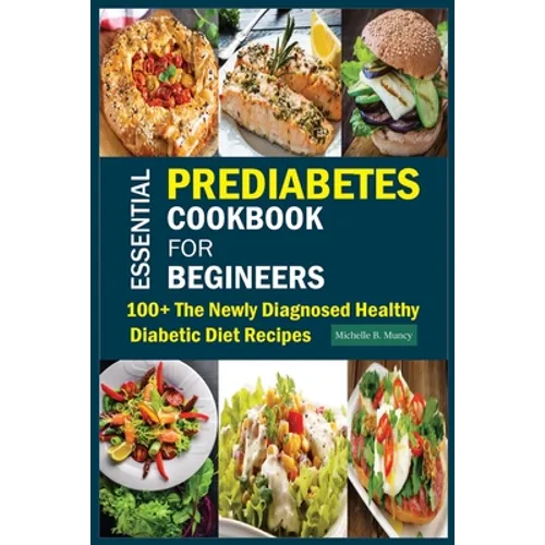 Essential Prediabetes Cookbook for Beginners: 100+ The Newly Diagnosed Healthy Diabetic Diet Recipes