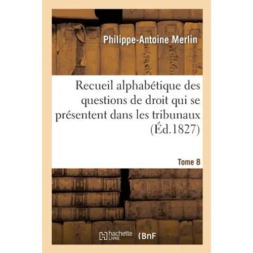 Recueil Alphabétique Des Questions de Droit Qui Se Présentent Le Plus Fréquemment Tome 8: Dans Les Tribunaux.