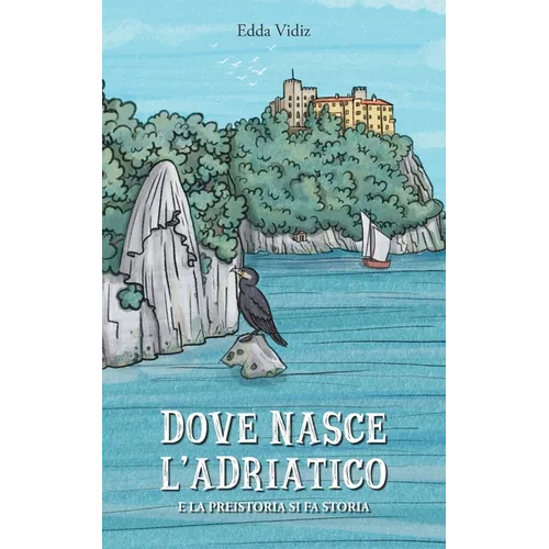 Dove nasce l'Adriatico: E la preistoria di fa storia