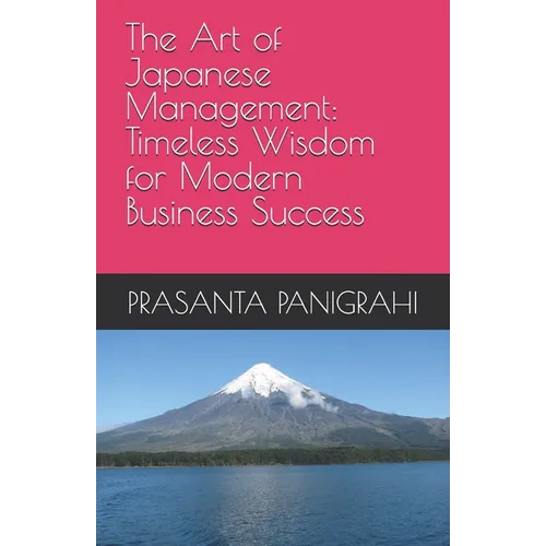 The Art of Japanese Management: Timeless Wisdom for Modern Business Success
