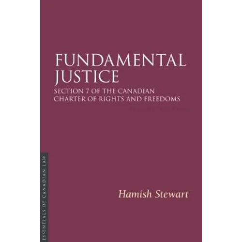 Fundamental Justice 2/E: Section 7 of the Canadian Charter of Rights and Freedoms