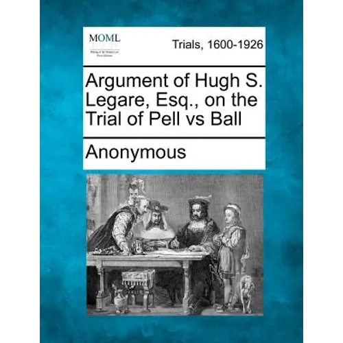 Argument of Hugh S. Legare, Esq., on the Trial of Pell Vs Ball