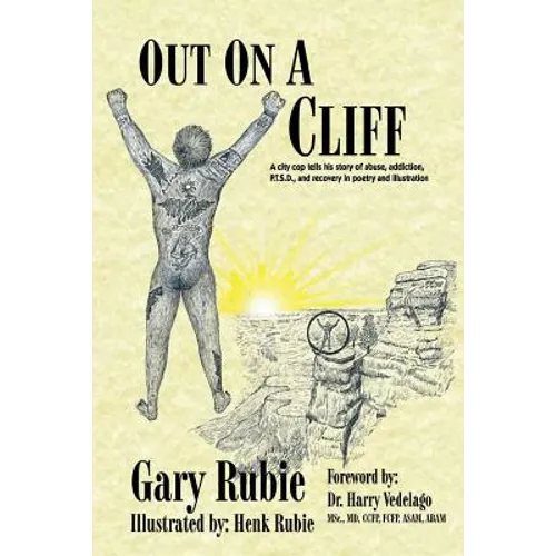 Out On A Cliff: A city cop tells his story of abuse, addiction, P.T.S.D., and recovery in poetry and illustration