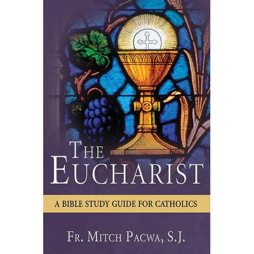 The Eucharist: A Bible Study Guide for Catholics