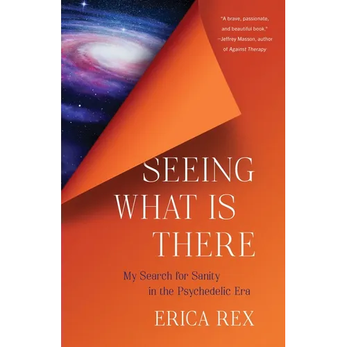 Seeing What Is There: My Search for Sanity in the Psychedelic Era