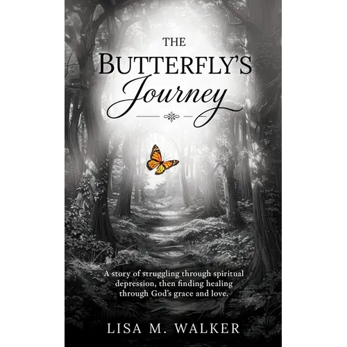 The Butterfly's Journey: A story of struggling through spiritual depression, then finding healing through God's grace and love.