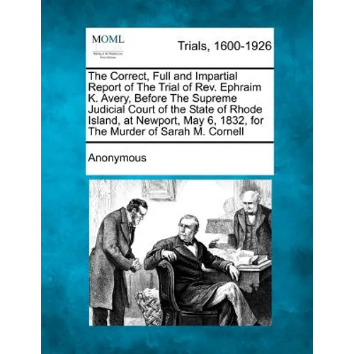The Correct, Full and Impartial Report of the Trial of REV. Ephraim K. Avery, Before the Supreme Judicial Court of the State of Rhode Island, at Newpo
