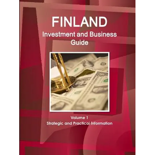 Finland Investment and Business Guide Volume 1 Strategic and Practical Information