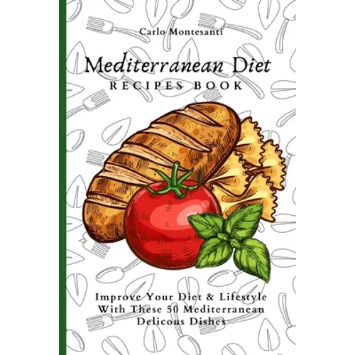 Mediterranean Diet Recipes Book: Improve Your Diet & Lifestyle With These 50 Mediterranean Delicous Dishes