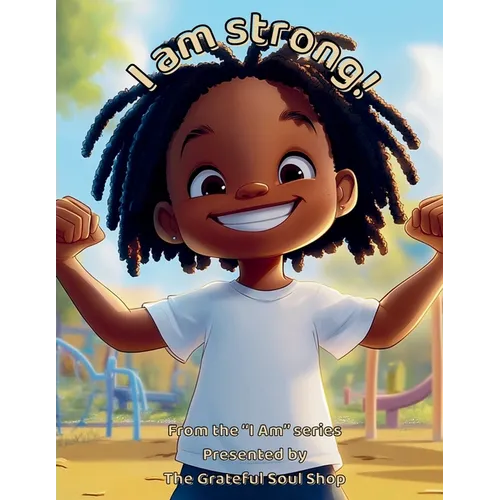 I am Strong!: Celebrating the Courage, Heart, and Power Within Me Every Day