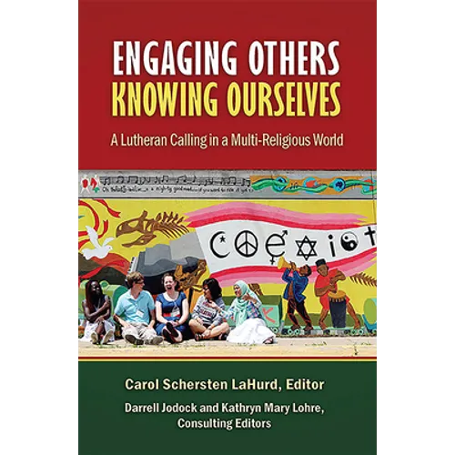 Engaging Others, Knowing Ourselves: A Lutheran Calling in a Multi-Religious World