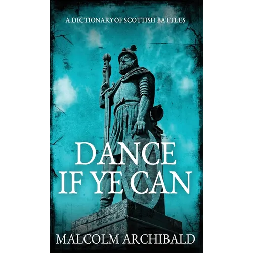 Dance If Ye Can: A Dictionary of Scottish Battles