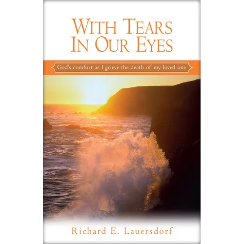 With Tears in Our Eyes: God's Comfort as I Grieve the Death of My Loved One