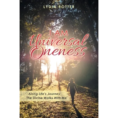 I Am Universal Oneness: Along Life's Journey the Divine Walks with Me