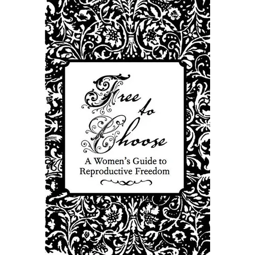 Free to Choose: A Women's Guide to Reproductive Freedom