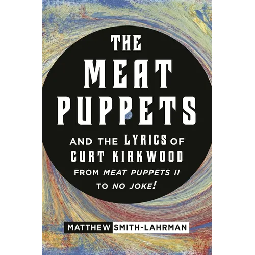 The Meat Puppets and the Lyrics of Curt Kirkwood from Meat Puppets II to No Joke!