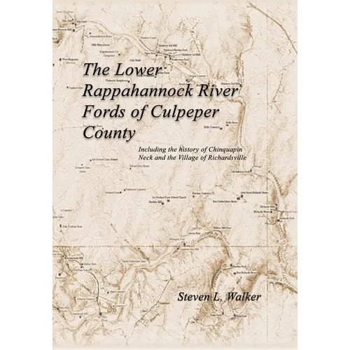 The Lower Rappahannock River Fords of Culpeper County Including the History of Chinquapin Neck and the Village of Richardsville