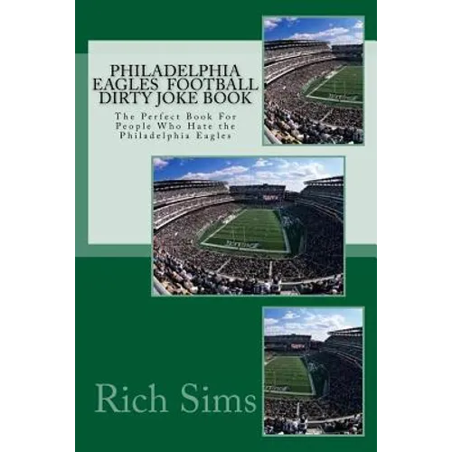 Philadelphia Eagles Football Dirty Joke Book: The Perfect Book For People Who Hate the Philadelphia Eagles