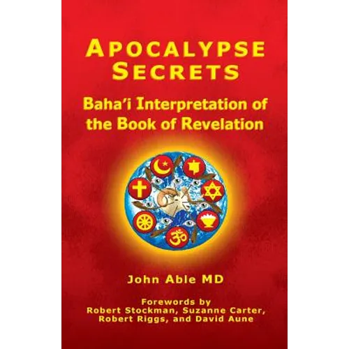 Apocalypse Secrets: Baha'i Interpretation of the Book of Revelation