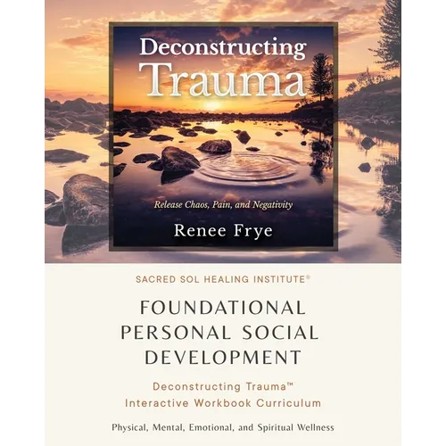 Foundational Personal Social Development: Deconstructing Trauma(TM) Interactive Workbook Curriculum