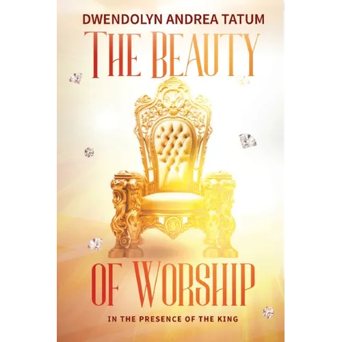 The Beauty of Worship: In The Presence of the King: 2nd Edition