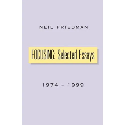 Focusing: Selected Essays: 1974-1999