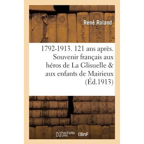 1792-1913. 121 ans après. Le Souvenir français aux héros de La Glisuelle et aux enfants: de Mairieux et de Bettignies