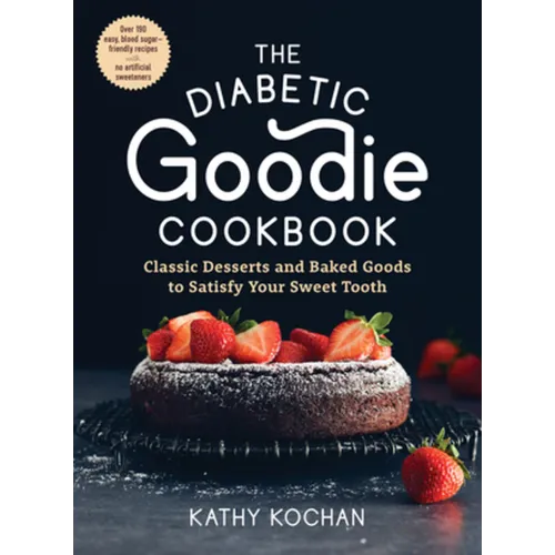 The Diabetic Goodie Cookbook: Classic Desserts and Baked Goods to Satisfy Your Sweet Tooth - Over 190 Easy, Blood-Sugar-Friendly Recipes with No Artif